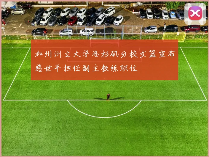 加州州立大学洛杉矶分校女篮宣布慈世平担任副主教练职位